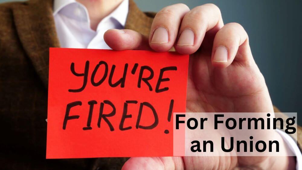 Fired for forming an Union