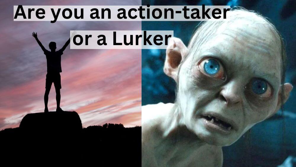 Are you an action taker or are you a lurker?