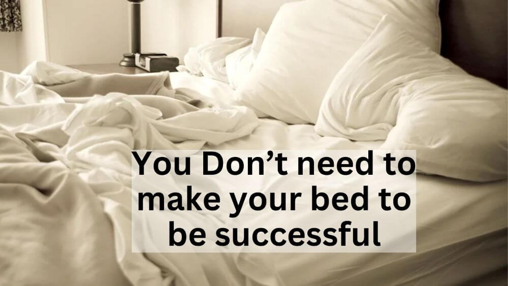 You Don’t need to make your bed to be successful